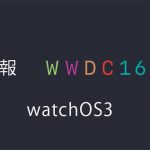 【速報】Apple WWDC2016でwatchOS3を発表!起動速度が7倍に