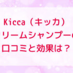 Kicca（キッカ）クリームシャンプーの口コミと効果は？